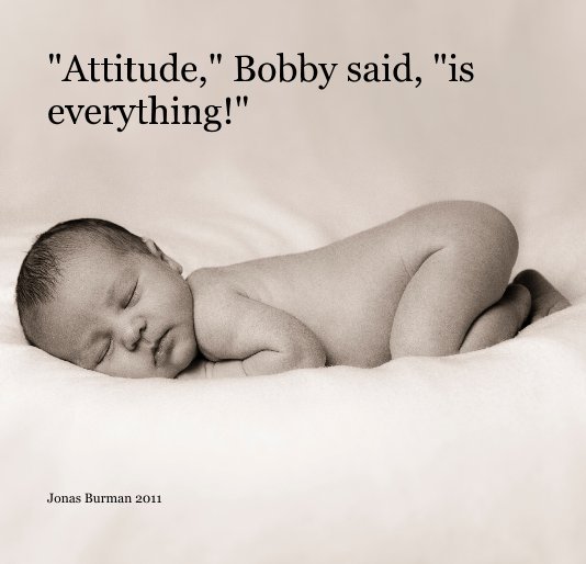 View "Attitude," Bobby said, "is everything!" by Jonas Burman 2011