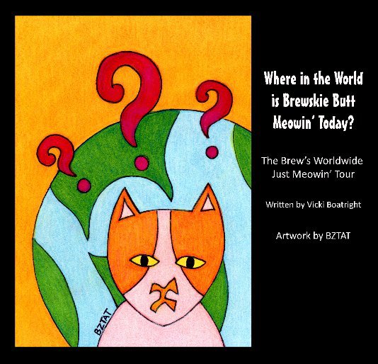 View Where in the World is Brewskie Butt Meowin' Today? by Vicki Boatright, featuring artwork by the author