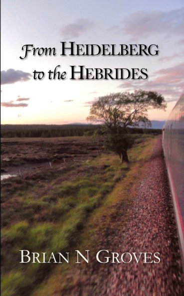 View From Heidelberg to the Hebrides by Brian N Groves
