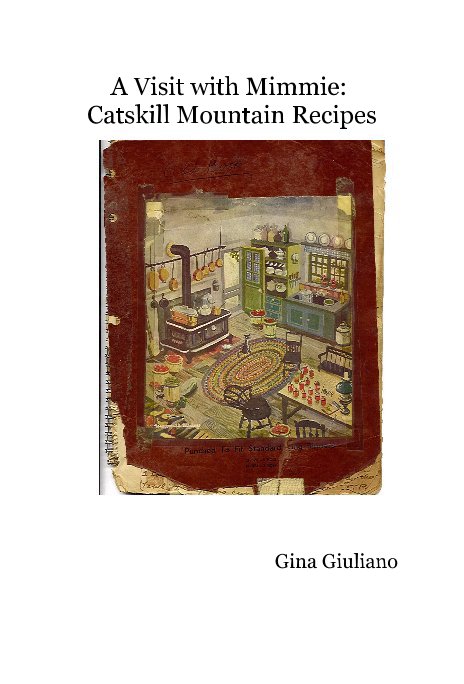 View A Visit with Mimmie: Catskill Mountain Recipes by Gina Giuliano