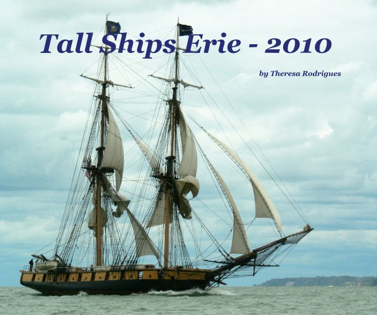 View Tall Ships Erie - 2010 by Theresa Rodrigues