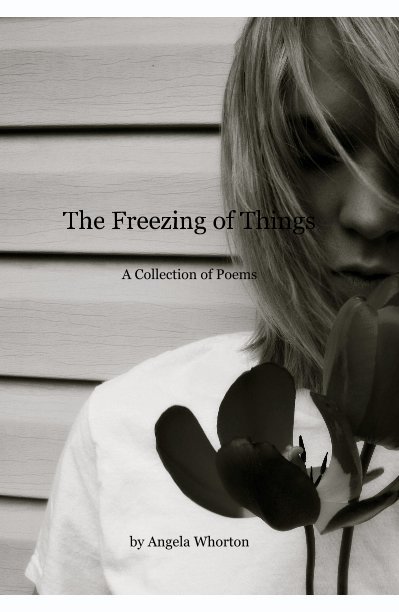 View The Freezing of Things A Collection of Poems by Angela Whorton