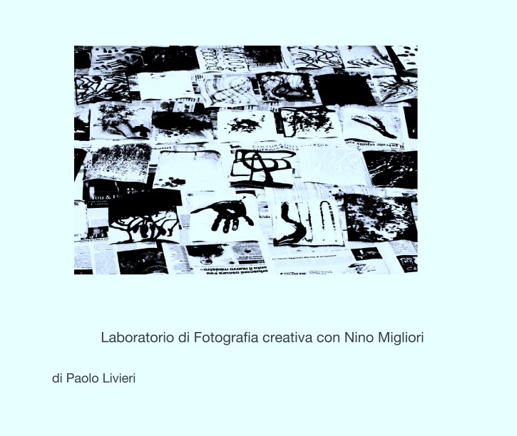 Bekijk Laboratorio di Fotografia creativa con Nino Migliori op di Paolo Livieri