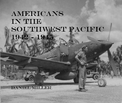 Americans in the SouthWest Pacific 1942 - 1945 daniel miller book cover