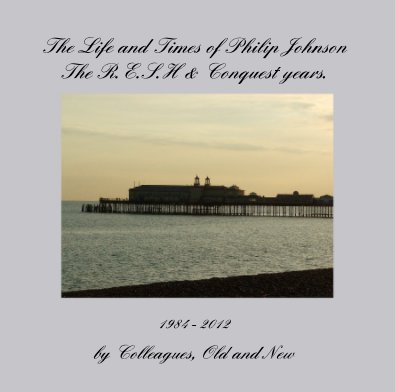 The Life and Times of Philip Johnson The R.E.S.H & Conquest years. book cover