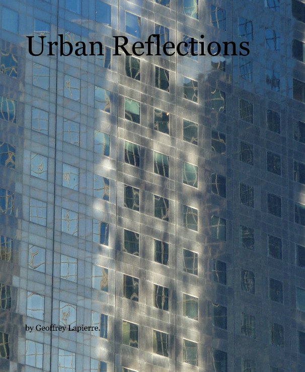 View Urban Reflections by Geoffrey Lapierre.