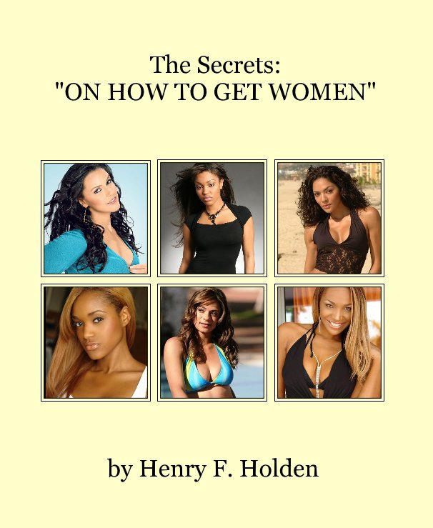View The Secrets: "ON HOW TO GET WOMEN" by Henry F. Holden