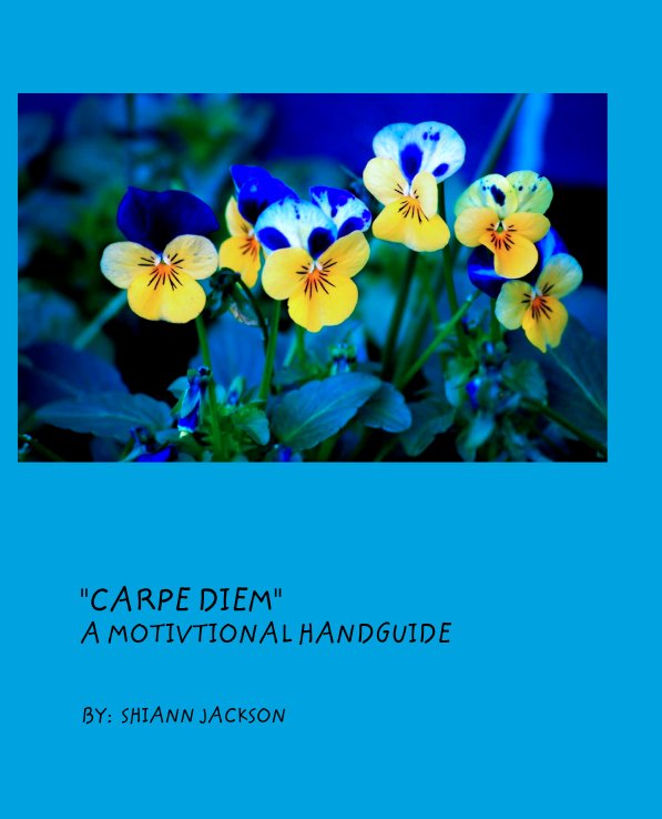 View "CARPE DIEM" A Motivational Guide by BY:  SHIANN JACKSON