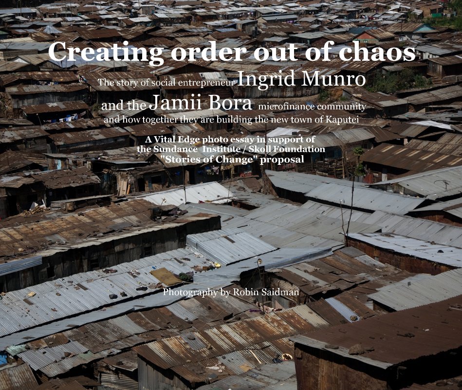 Creating order out of chaos The story of social entrepreneur Ingrid Munro and the Jamii Bora microfinance community and how together they are building the new town of Kaputei A Vital Edge photo essay in support of the Sundance Institute / Skoll Foundation nach Robin Saidman anzeigen