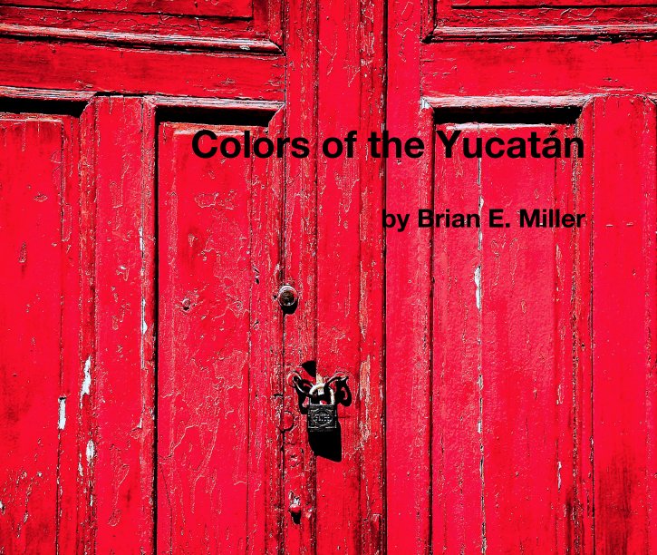 Ver Colors of the Yucatán por Brian E. Miller