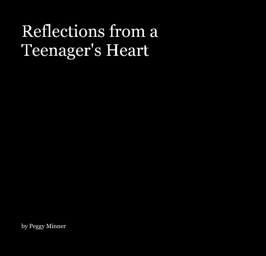 Bekijk Reflections from a Teenager's Heart op Peggy Minner