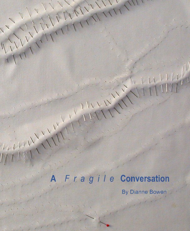 View A  F r a g i l e Conversation by Dianne Bowen