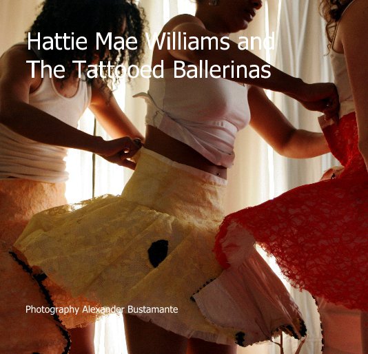 View Hattie Mae Williams and The Tattooed Ballerinas by Photography Alexander Bustamante