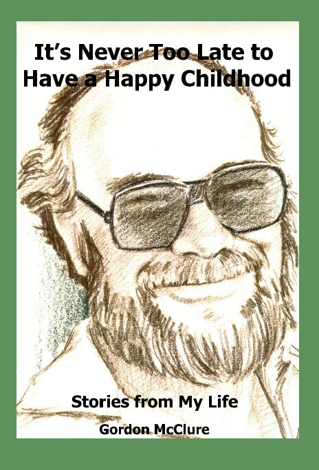 Visualizza It’s Never Too Late to Have a Happy Childhood di Gordon McClure