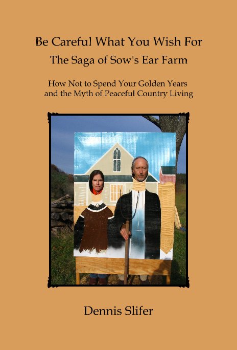Ver Be Careful What You Wish For:
The Saga of Sow's Ear Farm por Dennis Slifer