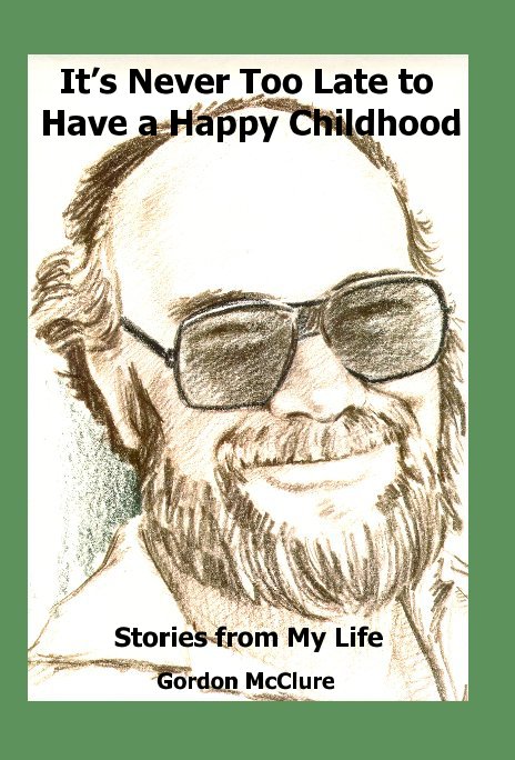 View It’s Never Too Late to Have a Happy Childhood by Gordon McClure