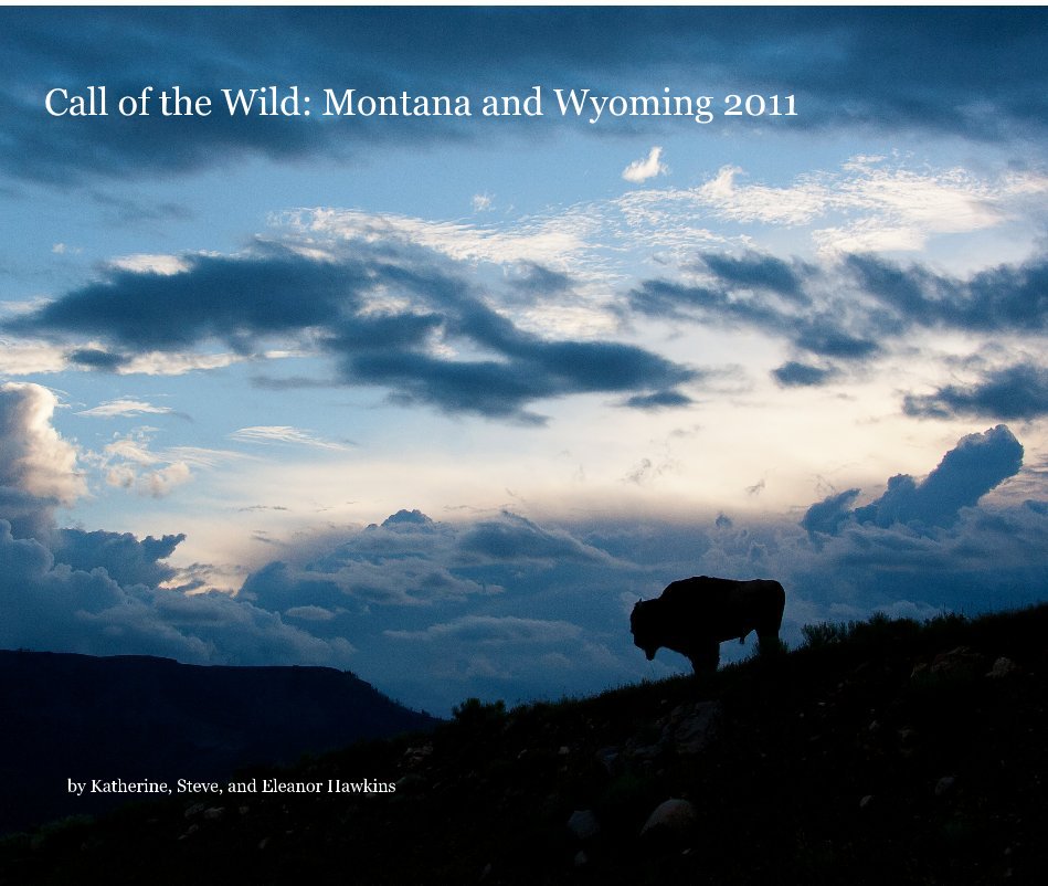 View Call of the Wild: Montana and Wyoming 2011 by Katherine, Steve, and Eleanor Hawkins