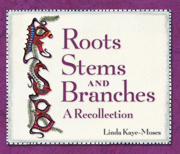 View Roots, Stems and Branches by Linda Kaye-Moses