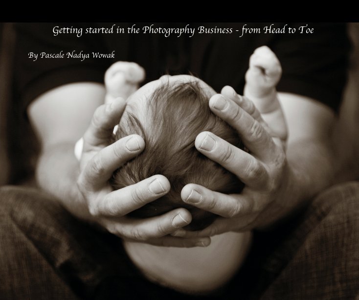 View Getting started in the Photography Business - from Head to Toe by www.pascalewowak.com
