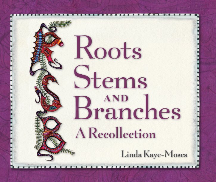 View Roots, Stems and Branches by Linda Kaye-Moses