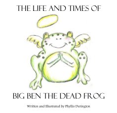 The Life and Times of Big Ben the Dead Frog book cover