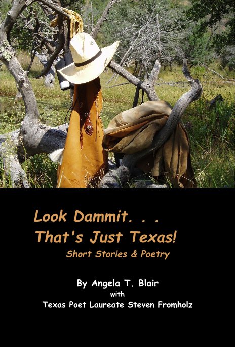 View Look Dammit. . . That's Just Texas! Short Stories & Poetry by Angela T. Blair with Texas Poet Laureate Steven Fromholz