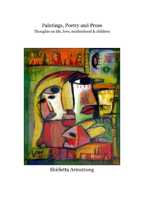 Ver Paintings, Poetry and Prose Thoughts on life, love, motherhood & children por Shirletta Armstrong