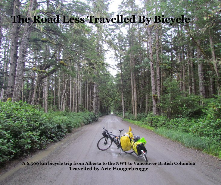 View The Road Less Travelled By Bicycle  - A 6,500 km bicycle trip throughout western Canada by Travelled by Arie Hoogerbrugge