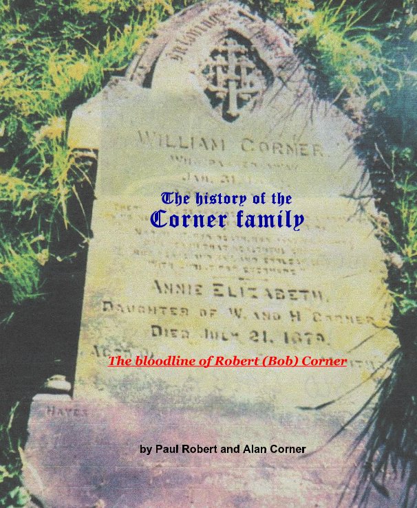 View The history of the Corner family by Paul Robert and Alan Corner