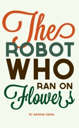 The Robot Who Ran On Flowers book cover