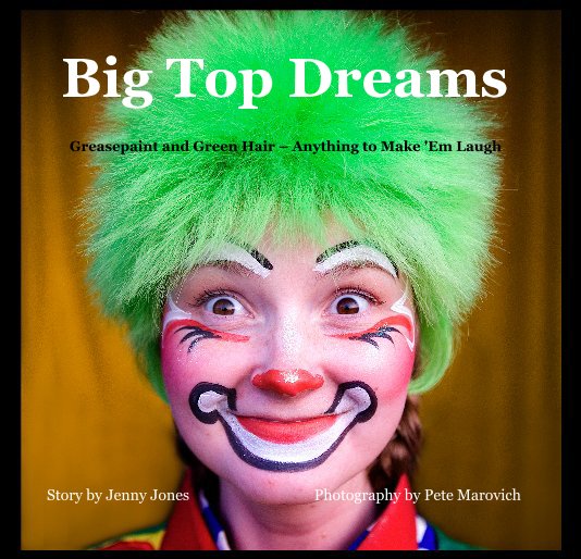 View Big Top Dreams Greasepaint and Green Hair  by Story by Jenny Jones Photography by Pete Marovich