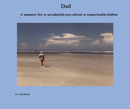Dad A memoir for a wonderful son about a remarkable father book cover