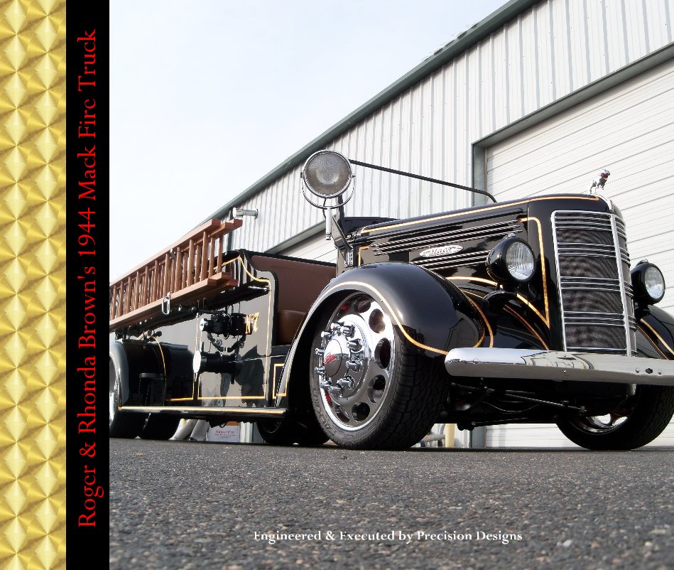 View Roger & Rhonda Brown's 1944 Mack Fire Truck by Engineered/Executed by Precision Designs Book By Todd Becker