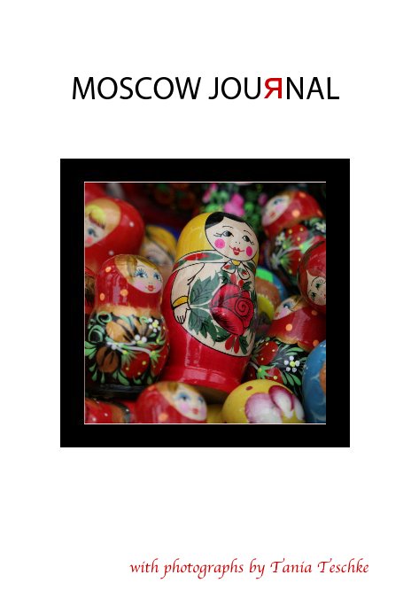 View MOSCOW JOURNAL (white cover, 80pages, Color) by Tania Teschke
