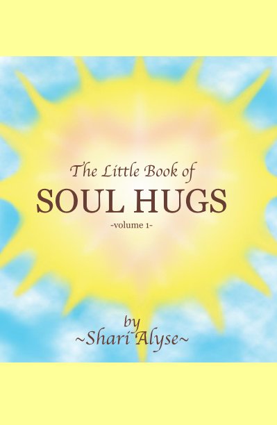 View The Little Book of SOUL HUGS by ~Shari Alyse~