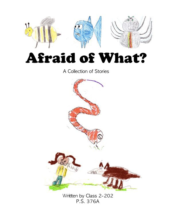 View Afraid of What? by Written by Class 2-202 P.S. 376A