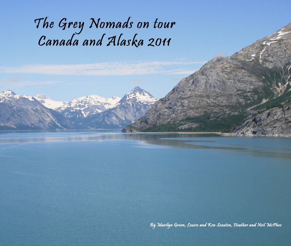 View The Grey Nomads on tour Canada and Alaska 2011 by Marilyn Green, Louise and Ken Scouten, Heather and Neil McPhee