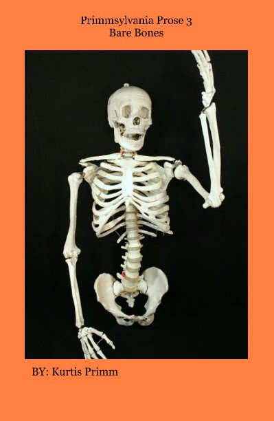 View Primmsylvania Prose 3
Bare Bones by BY: Kurtis Primm