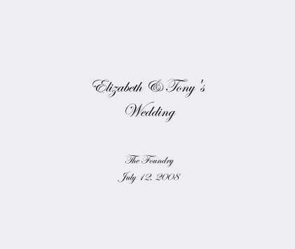 Elizabeth & Tony's Wedding The Foundry July 12, 2008 book cover