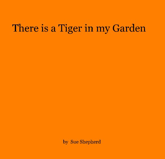View There is a Tiger in my Garden by Sue Shepherd