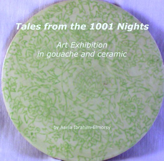 View Tales from the 1001 Nights

Art Exhibition 
in gouache and ceramic by Asela Ibrahim-Elmorsy