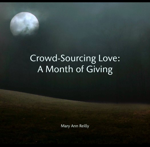 View Crowd-Sourcing Love: 
A Month of Giving by Mary Ann Reilly