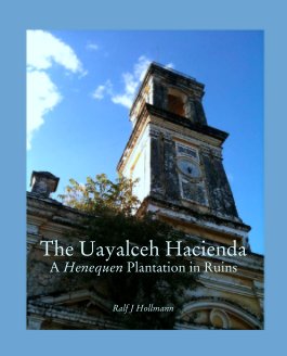 The Uayalceh Hacienda 
A Henequen Plantation in Ruins book cover