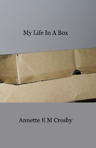 View My Life In A Box by Annette E M Crosby