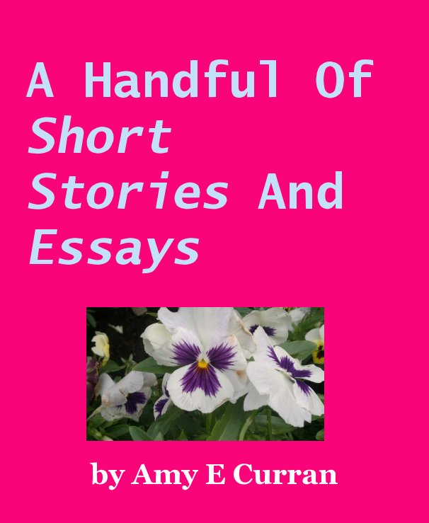 Bekijk A Handful Of Short Stories And Essays op Amy E Curran