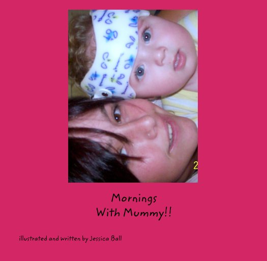 View Mornings
With Mummy!! by illustrated and written by Jessica Ball