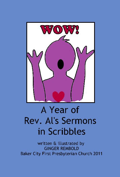 Ver A Year of Rev. Al's Sermons in Scribbles por written & illustrated by GINGER REMBOLD Baker City First Presbyterian Church 2011
