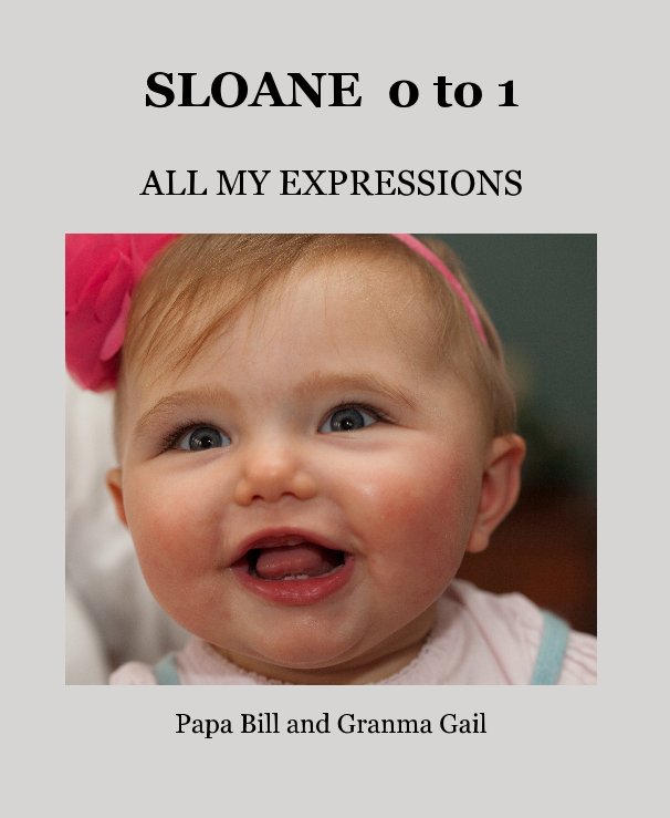 View SLOANE 0 to 1 by Papa Bill and Granma Gail