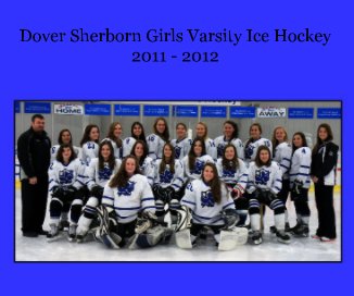 Dover Sherborn Girls Varsity Ice Hockey 2011 - 2012 book cover