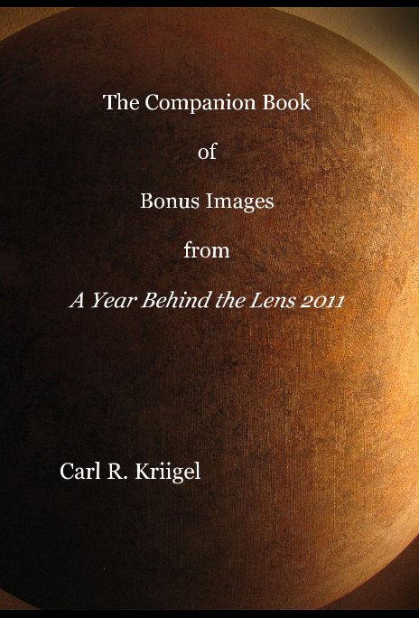 View The Companion Book of Bonus Images from A Year Behind the Lens 2011 by Carl R. Kriigel